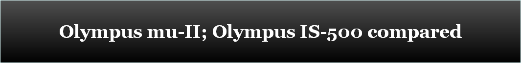 Olympus mu-II; Olympus IS-500 compared